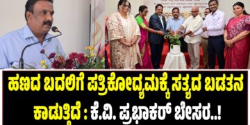 ಹಣದ ಬದಲಿಗೆ ಪತ್ರಿಕೋದ್ಯಕ್ಕೆ ಸತ್ಯದ ಬಡತನ ಕಾಡುತ್ತಿದೆ : ಕೆ.ವಿ. ಪ್ರಭಾಕರ್‌ ಬೇಸರ..!