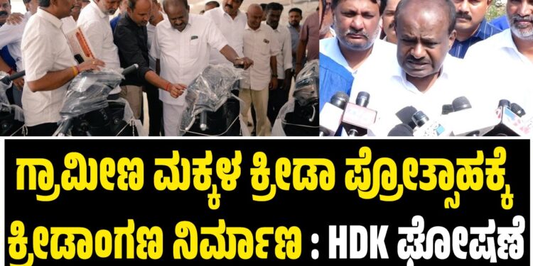 ಗ್ರಾಮೀಣ ಮಕ್ಕಳ ಕ್ರೀಡಾ ಪ್ರೋತ್ಸಾಹಕ್ಕೆ ಕ್ರೀಡಾಂಗಣ ನಿರ್ಮಾಣ : ಕುಮಾರಸ್ವಾಮಿ ಘೋಷಣೆ