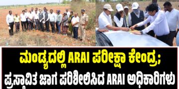 ಮಂಡ್ಯದಲ್ಲಿ ARAI ಪರೀಕ್ಷಾ ಕೇಂದ್ರ; ಪ್ರಸ್ತಾವಿತ ಜಾಗ ಪರಿಶೀಲಿಸಿದ ARAI ಅಧಿಕಾರಿಗಳು