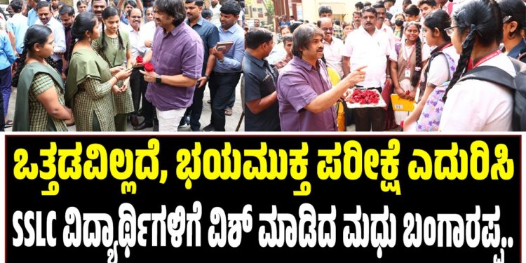 ಯಾವುದೇ ಒತ್ತಡವಿಲ್ಲದೆ, ಭಯಮುಕ್ತರಾಗಿ ಪರೀಕ್ಷೆ ಎದುರಿಸಿ : ಗುಲಾಬಿ ಹೂ ನೀಡಿ ಮಧು ಬಂಗಾರಪ್ಪ ವಿಶ್..!