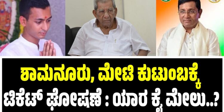 BREAKING NEWS : ಶಾಮನೂರು, ಮೇಟಿ ಕುಟುಂಬಕ್ಕೆ ಟಿಕೆಟ್‌ ಘೋಷಣೆ : ಯಾರ ಕೈ ಮೇಲು..?