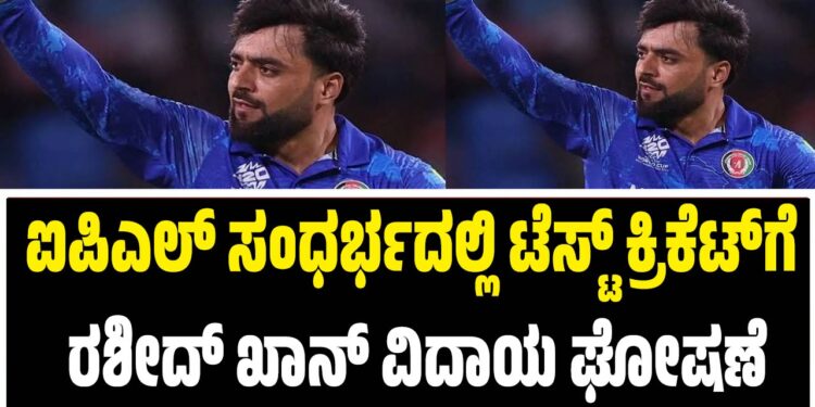ಐಪಿಎಲ್ ಸಂಧರ್ಭದಲ್ಲಿ ಟೆಸ್ಟ್ ಕ್ರಿಕೆಟ್ಗೆ ರಶೀದ್ ಖಾನ್ ವಿದಾಯ ಘೋಷಣೆ