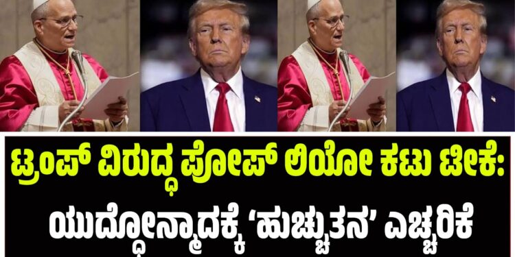 ಟ್ರಂಪ್ ವಿರುದ್ಧ ಪೋಪ್ ಲಿಯೋ ಕಟು ಟೀಕೆ:ಯುದ್ಧೋನ್ಮಾದಕ್ಕೆ ‘ಹುಚ್ಚುತನ’ ಎಚ್ಚರಿಕೆ