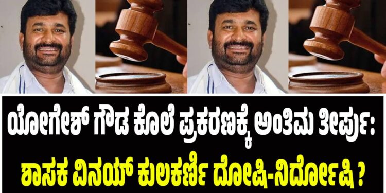 ಯೋಗೇಶ್ ಗೌಡ ಕೊಲೆ ಪ್ರಕರಣಕ್ಕೆ ಅಂತಿಮ ತೀರ್ಪು: ಶಾಸಕ ವಿನಯ್ ಕುಲಕರ್ಣಿ ದೋಷಿ-ನಿರ್ದೋಷಿ ?