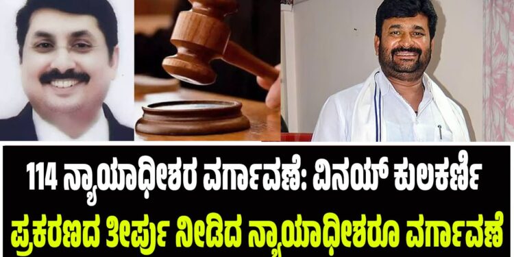 114 ನ್ಯಾಯಾಧೀಶರ ವರ್ಗಾವಣೆ: ವಿನಯ್ ಕುಲಕರ್ಣಿ ಪ್ರಕರಣದ ತೀರ್ಪು ನೀಡಿದ ನ್ಯಾಯಾಧೀಶರೂ ವರ್ಗಾವಣೆ