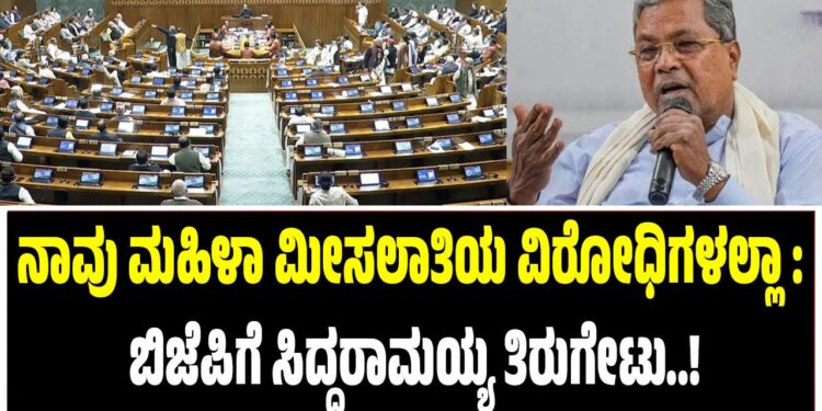 ನಾವು ಮಹಿಳಾ ಮೀಸಲಾತಿಯ ವಿರೋಧಿಗಳಲ್ಲಾ : ಬಿಜೆಪಿಗೆ ಸಿದ್ದರಾಮಯ್ಯ ತಿರುಗೇಟು..!