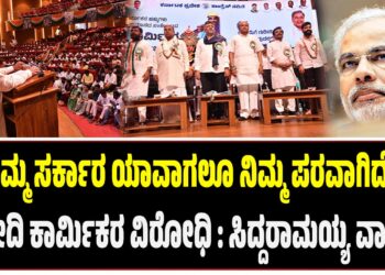 ನಮ್ಮ ಸರ್ಕಾರ ಯಾವಾಗಲೂ ಕಾರ್ಮಿಕರ ಪರವಾಗಿದೆ , ಮೋದಿ ಅದರ ವಿರೋಧಿ : ಸಿದ್ದರಾಮಯ್ಯ ವಾಗ್ದಾಳಿ