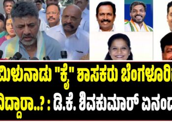 ತಮಿಳುನಾಡು “ಕೈ” ಶಾಸಕರು ಬೆಂಗಳೂರಿಗೆ ಬಂದಿದ್ದಾರಾ..? : ಡಿ.ಕೆ. ಶಿವಕುಮಾರ್ ಏನಂದ್ರು..?