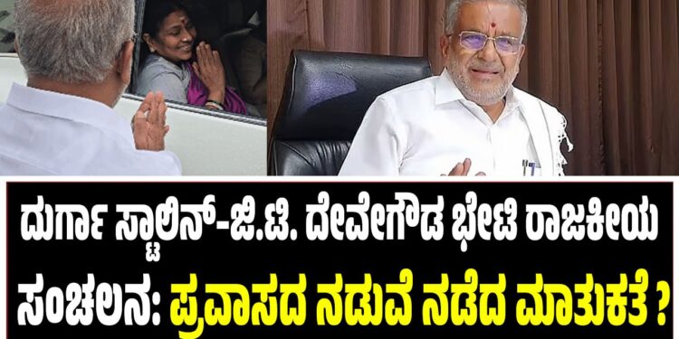 ದುರ್ಗಾ ಸ್ಟಾಲಿನ್–ಜಿ.ಟಿ. ದೇವೇಗೌಡ ಭೇಟಿ ರಾಜಕೀಯ ಸಂಚಲನ: ಪ್ರವಾಸದ ನಡುವೆ ನಡೆದ ಮಾತುಕತೆ ?