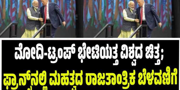 ಮೋದಿ-ಟ್ರಂಪ್ ಭೇಟಿಯತ್ತ ವಿಶ್ವದ ಚಿತ್ತ; ಫ್ರಾನ್ಸ್ನಲ್ಲಿ ಮಹತ್ವದ ರಾಜತಾಂತ್ರಿಕ ಬೆಳವಣಿಗೆ