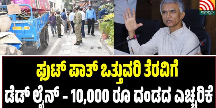 ಫುಟ್‌ ಪಾತ್‌ ಒತ್ತುವರಿ ತೆರವಿಗೆ ಡೆಡ್‌ ಲೈನ್‌ – 10,000 ರೂ ದಂಡದ ಎಚ್ಚರಿಕೆ