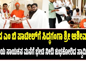 ಸಚಿವ ಎಂ ಬಿ ಪಾಟೀಲ್ ಮನೆಗೆ ಸಿದ್ಧಗಂಗಾ ಶ್ರೀ ಭೇಟಿ : ಕೈ ಹಿರಿಯ ನಾಯಕನಿಗೆ ಆಶೀರ್ವಾದ..!