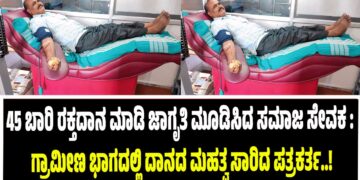 45 ಬಾರಿ ರಕ್ತದಾನ ಮಾಡಿ ಜಾಗೃತಿ ಮೂಡಿಸಿದ ಸಮಾಜ ಸೇವಕ : ಗ್ರಾಮೀಣ ಭಾಗದಲ್ಲಿ ದಾನದ ಮಹತ್ವ ಸಾರಿದ ಪತ್ರಕರ್ತ..!