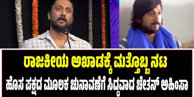 ರಾಜಕೀಯ ಅಖಾಡಕ್ಕೆ ಮತ್ತೊಬ್ಬ ನಟ : ಹೊಸ ಪಕ್ಷದ ಮೂಲಕ ಚುನಾವಣೆಗೆ ಸಿದ್ಧವಾದ ಚೇತನ್‌ ಅಹಿಂಸಾ
