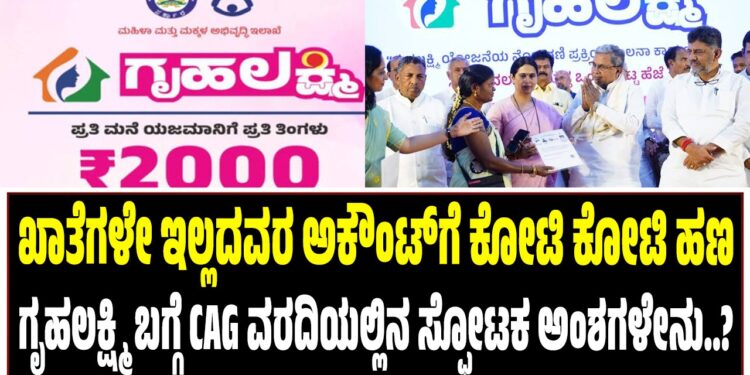ಖಾತೆಗಳೇ ಇಲ್ಲದವರ ಅಕೌಂಟ್‌ಗೆ ಕೋಟಿ ಕೋಟಿ ಹಣ : ಗೃಹಲಕ್ಷ್ಮಿ ಯೋಜನೆಯ ಬಗ್ಗೆ CAG ವರದಿ ಬಿಚ್ಚಿಟ್ಟ ಸ್ಫೋಟಕ ಅಂಶಗಳೇನು..?