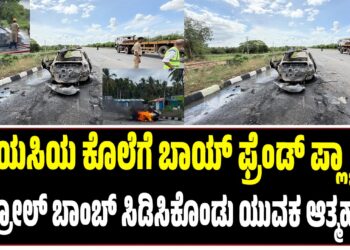 BREAKING NEWS : ಪ್ರೇಯಸಿಯ ಕೊಲೆಗೆ ಬಾಯ್‌ಫ್ರೆಂಡ್ ಪ್ಲ್ಯಾನ್‌ : ಪೆಟ್ರೋಲ್‌ ಬಾಂಬ್‌ ಸಿಡಿಸಿಕೊಂಡು ಯುವಕ ಆತ್ಮಹತ್ಯೆ..!