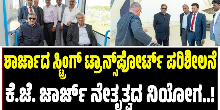 ಶಾರ್ಜಾದ ಸ್ಟ್ರಿಂಗ್ ಟ್ರಾನ್ಸ್ಪೋರ್ಟ್ ಪರಿಶೀಲನೆ..! ಕೆ.ಜೆ. ಜಾರ್ಜ್ ನೇತೃತ್ವದ ನಿಯೋಗ